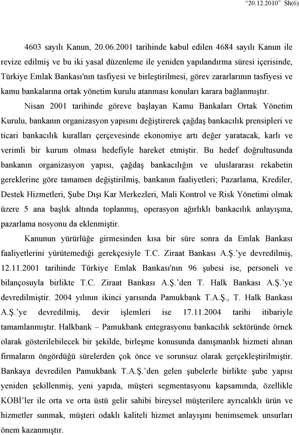 zararlarının tasfiyesi ve kamu bankalarına ortak yönetim kurulu atanması konuları karara bağlanmıştır.