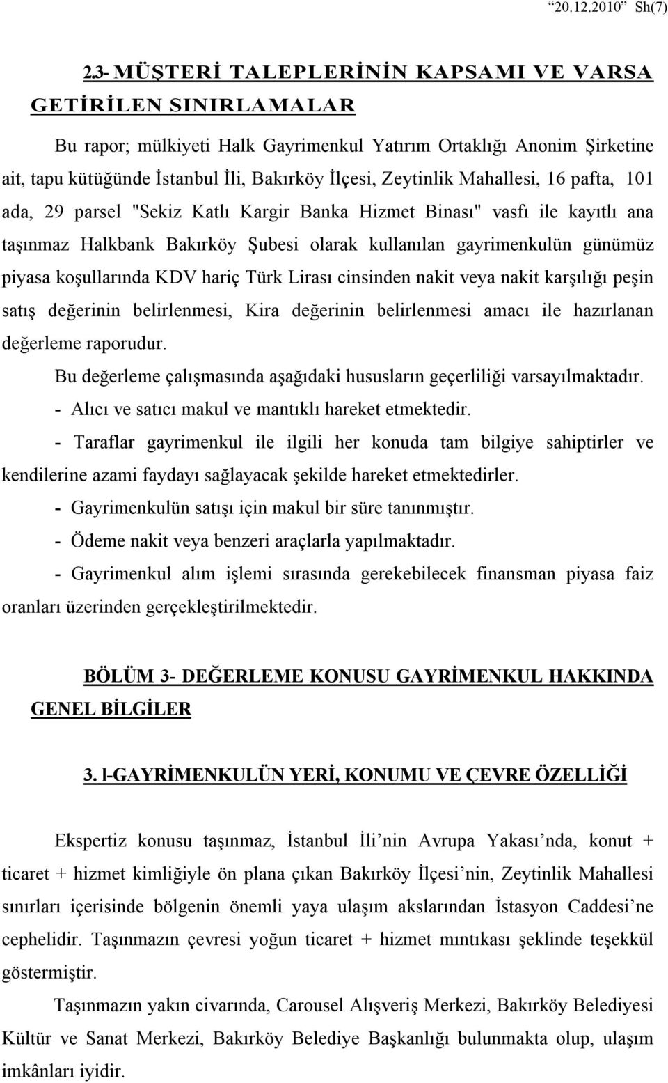 Mahallesi, 16 pafta, 101 ada, 29 parsel "Sekiz Katlı Kargir Banka Hizmet Binası" vasfı ile kayıtlı ana taşınmaz Halkbank Bakırköy Şubesi olarak kullanılan gayrimenkulün günümüz piyasa koşullarında