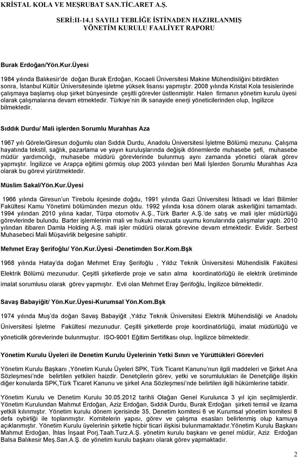 2008 yılında Kristal Kola tesislerinde çalışmaya başlamış olup şirket bünyesinde çeşitli görevler üstlenmiştir. Halen firmanın yönetim kurulu üyesi olarak çalışmalarına devam etmektedir.