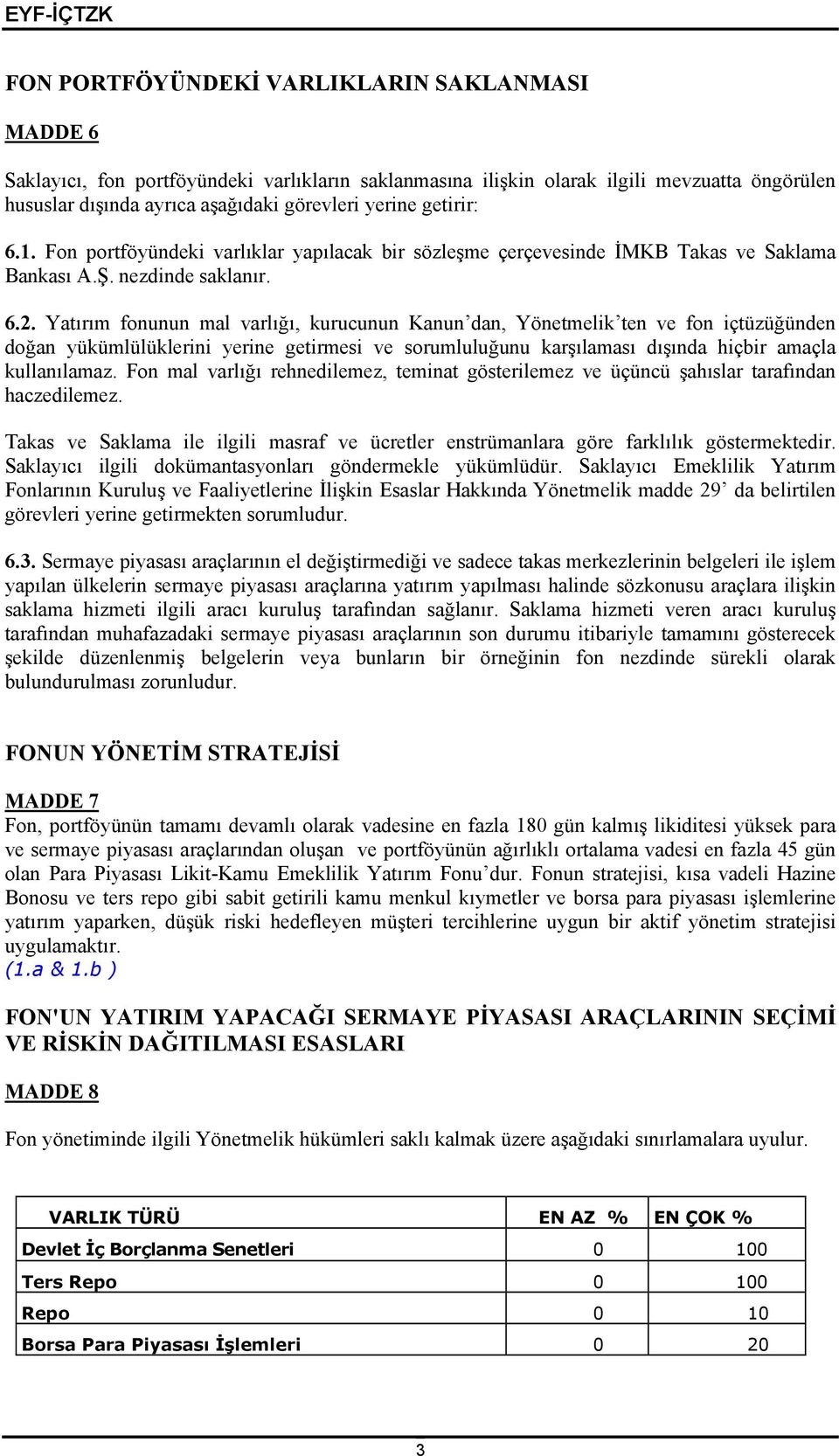 Yatırım fonunun mal varlığı, kurucunun Kanun dan, Yönetmelik ten ve fon içtüzüğünden doğan yükümlülüklerini yerine getirmesi ve sorumluluğunu karşılaması dışında hiçbir amaçla kullanılamaz.