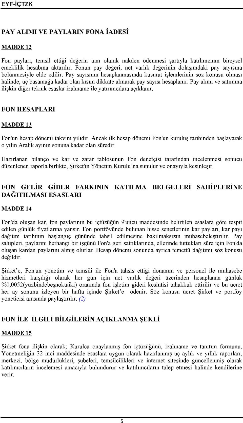 Pay sayısının hesaplanmasında küsurat işlemlerinin söz konusu olması halinde, üç basamağa kadar olan kısım dikkate alınarak pay sayısı hesaplanır.