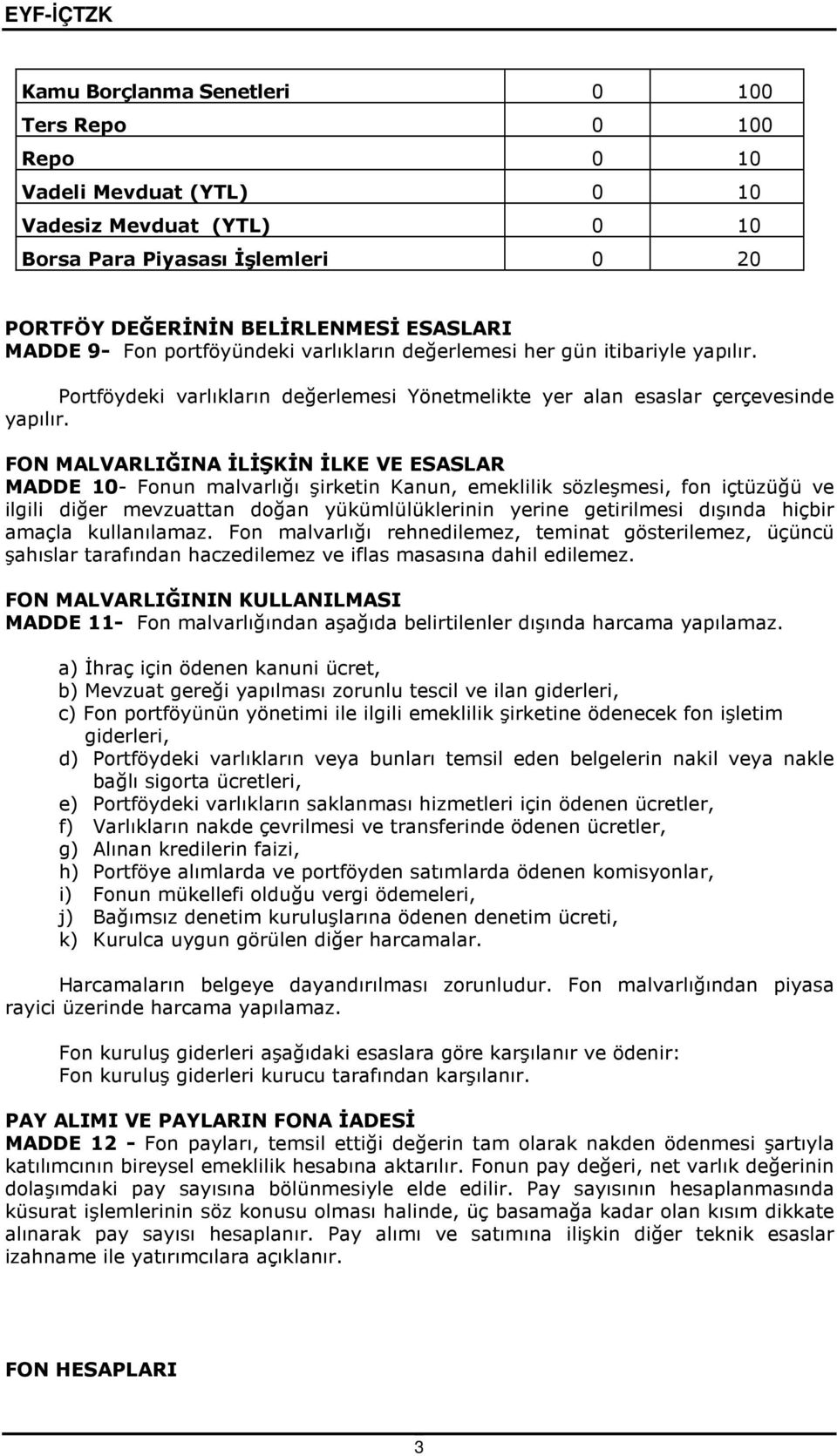 FON MALVARLIĞINA ĐLĐŞKĐN ĐLKE VE ESASLAR MADDE 10- Fonun malvarlığı şirketin Kanun, emeklilik sözleşmesi, fon içtüzüğü ve ilgili diğer mevzuattan doğan yükümlülüklerinin yerine getirilmesi dışında