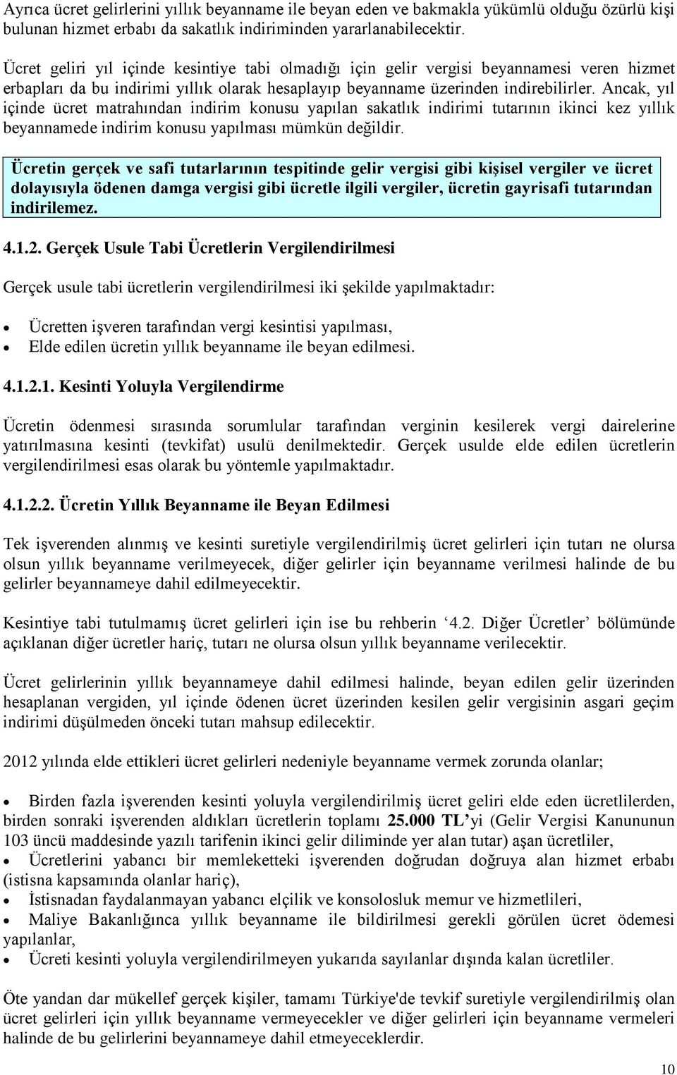 Ancak, yıl içinde ücret matrahından indirim konusu yapılan sakatlık indirimi tutarının ikinci kez yıllık beyannamede indirim konusu yapılması mümkün değildir.