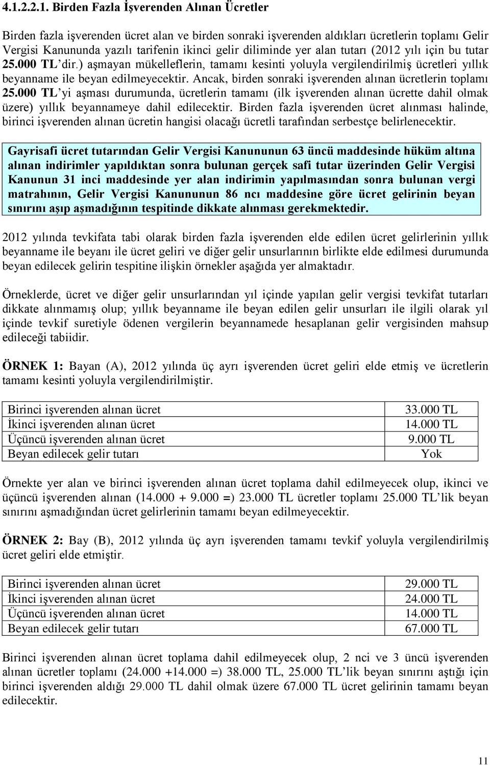 Ancak, birden sonraki işverenden alınan ücretlerin toplamı 25.000 TL yi aşması durumunda, ücretlerin tamamı (ilk işverenden alınan ücrette dahil olmak üzere) yıllık beyannameye dahil edilecektir.