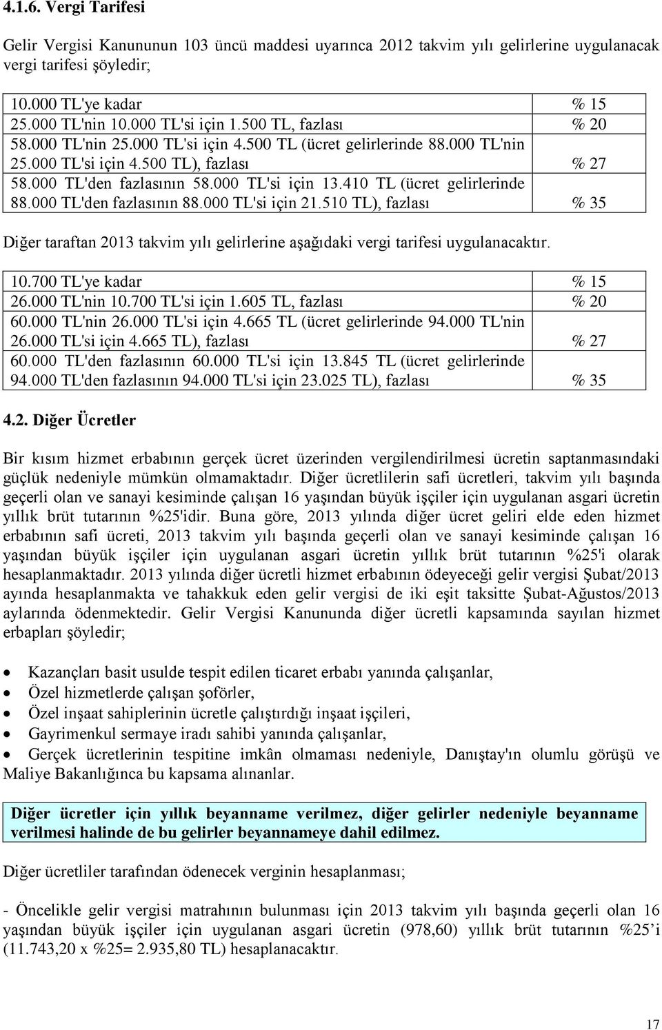 410 TL (ücret gelirlerinde 88.000 TL'den fazlasının 88.000 TL'si için 21.510 TL), fazlası % 35 Diğer taraftan 2013 takvim yılı gelirlerine aşağıdaki vergi tarifesi uygulanacaktır. 10.