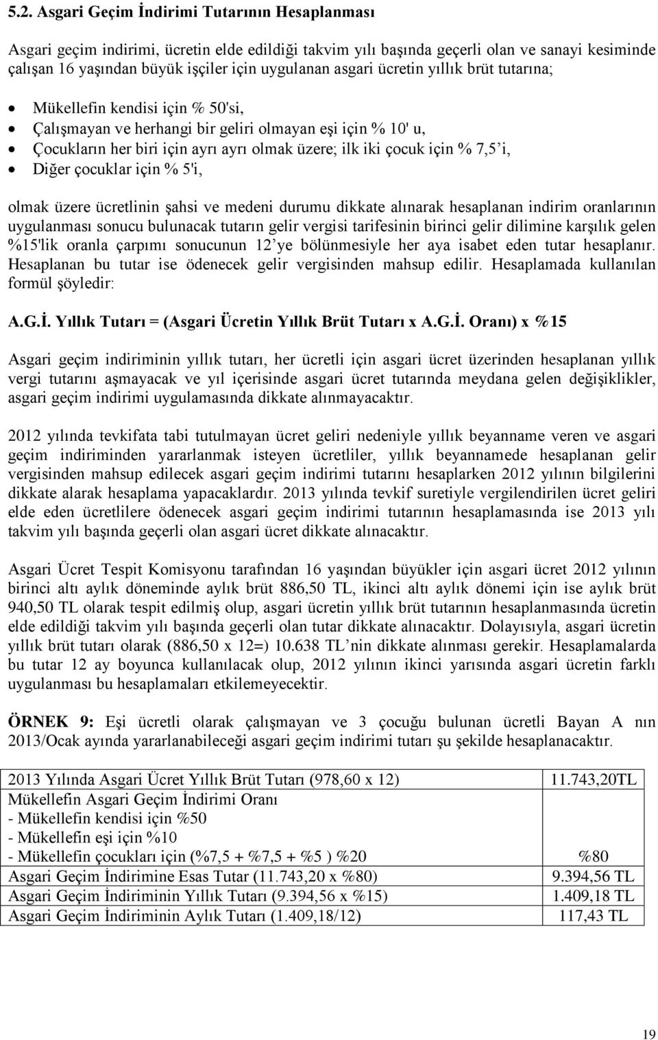 7,5 i, Diğer çocuklar için % 5'i, olmak üzere ücretlinin şahsi ve medeni durumu dikkate alınarak hesaplanan indirim oranlarının uygulanması sonucu bulunacak tutarın gelir vergisi tarifesinin birinci