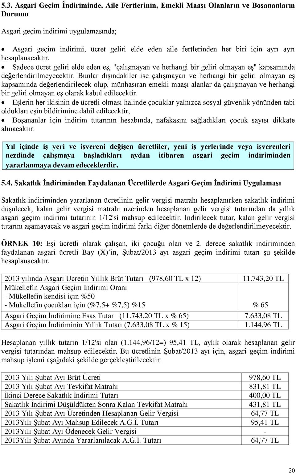 Bunlar dışındakiler ise çalışmayan ve herhangi bir geliri olmayan eş kapsamında değerlendirilecek olup, münhasıran emekli maaşı alanlar da çalışmayan ve herhangi bir geliri olmayan eş olarak kabul