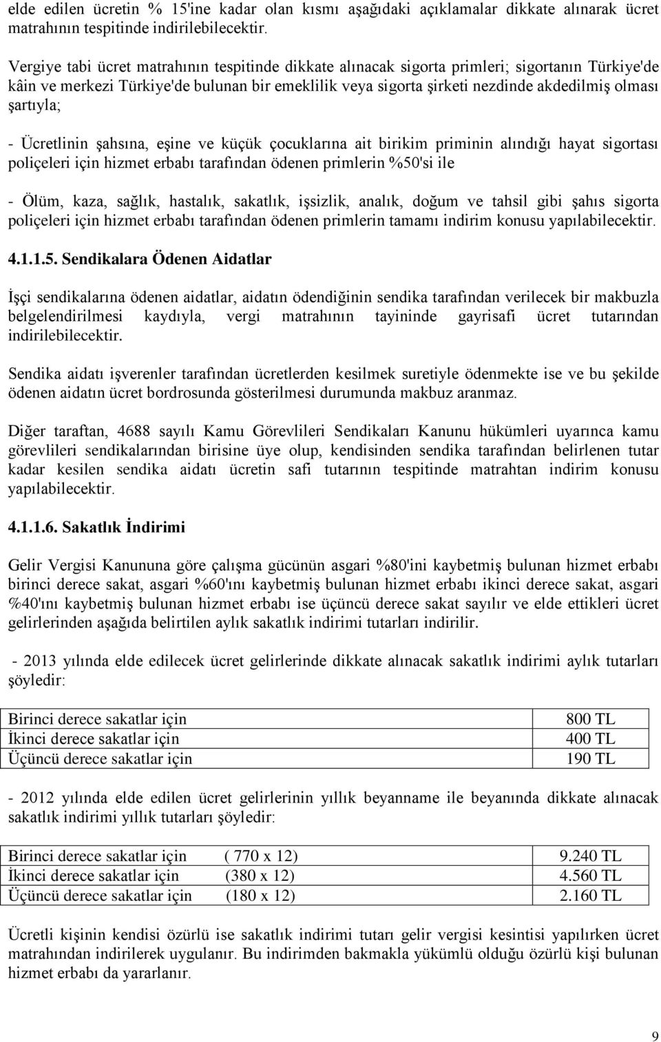 şartıyla; - Ücretlinin şahsına, eşine ve küçük çocuklarına ait birikim priminin alındığı hayat sigortası poliçeleri için hizmet erbabı tarafından ödenen primlerin %50'si ile - Ölüm, kaza, sağlık,