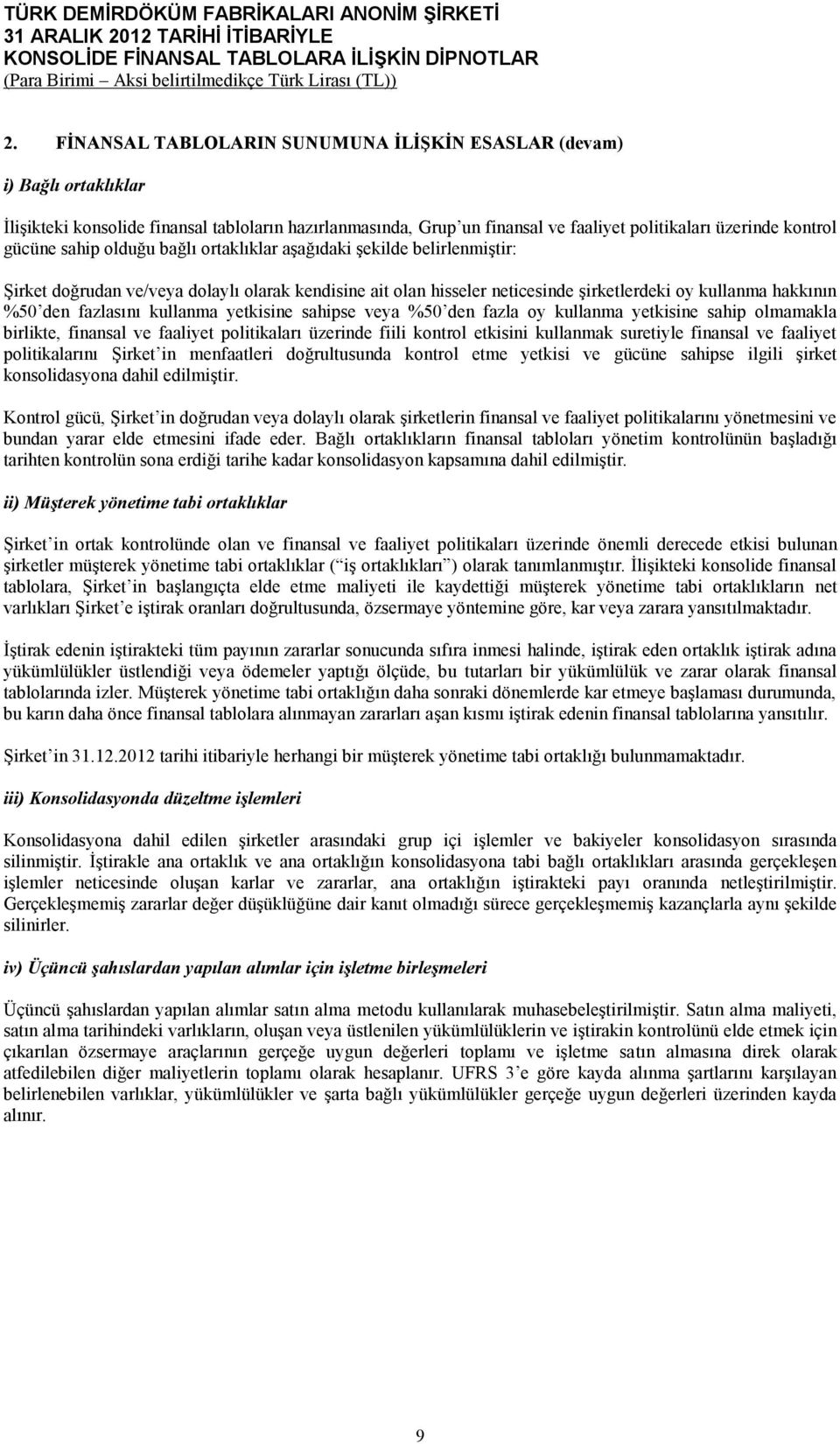 fazlasını kullanma yetkisine sahipse veya %50 den fazla oy kullanma yetkisine sahip olmamakla birlikte, finansal ve faaliyet politikaları üzerinde fiili kontrol etkisini kullanmak suretiyle finansal