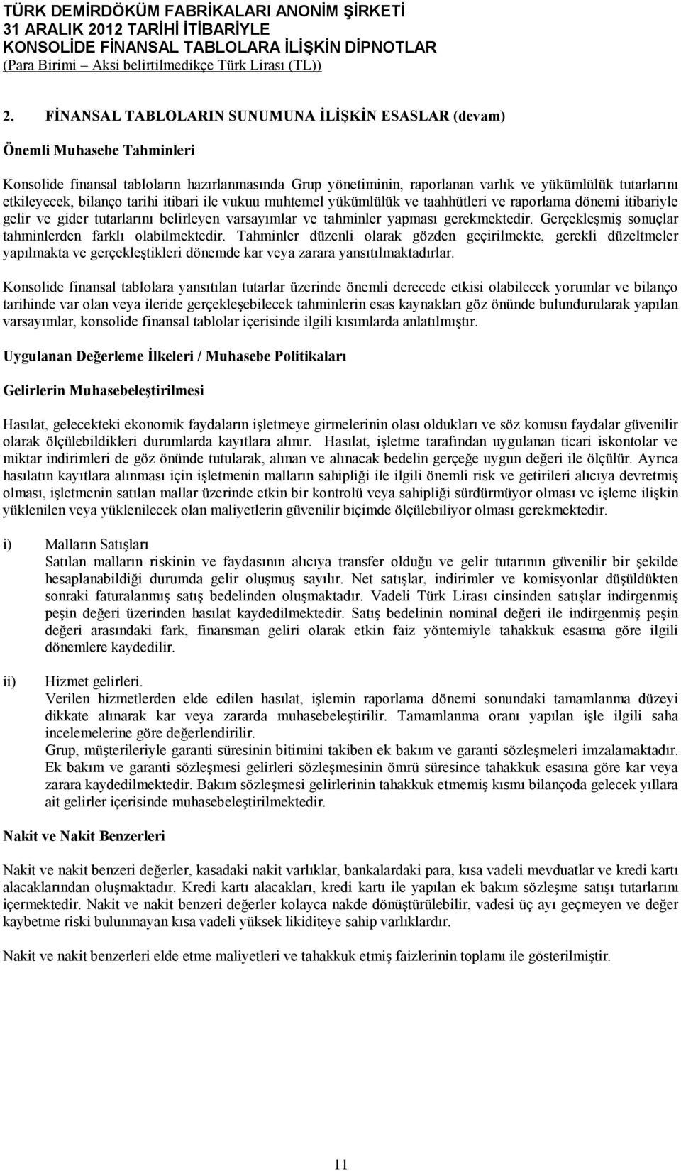 Gerçekleşmiş sonuçlar tahminlerden farklı olabilmektedir. Tahminler düzenli olarak gözden geçirilmekte, gerekli düzeltmeler yapılmakta ve gerçekleştikleri dönemde kar veya zarara yansıtılmaktadırlar.