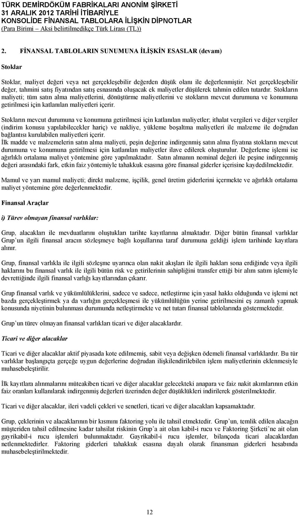 Stokların maliyeti; tüm satın alma maliyetlerini, dönüştürme maliyetlerini ve stokların mevcut durumuna ve konumuna getirilmesi için katlanılan maliyetleri içerir.