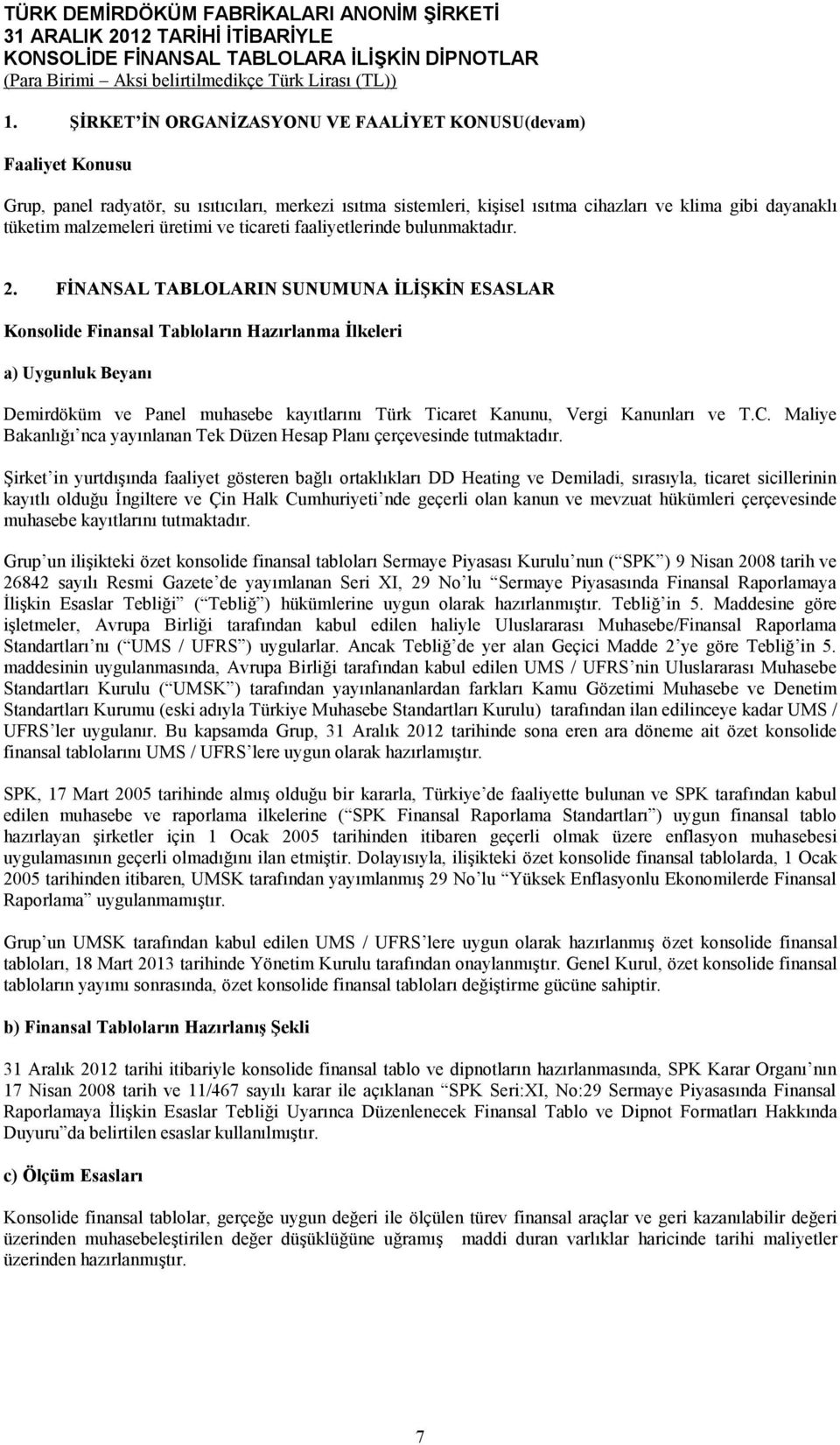 FİNANSAL TABLOLARIN SUNUMUNA İLİŞKİN ESASLAR Konsolide Finansal Tabloların Hazırlanma İlkeleri a) Uygunluk Beyanı Demirdöküm ve Panel muhasebe kayıtlarını Türk Ticaret Kanunu, Vergi Kanunları ve T.C.