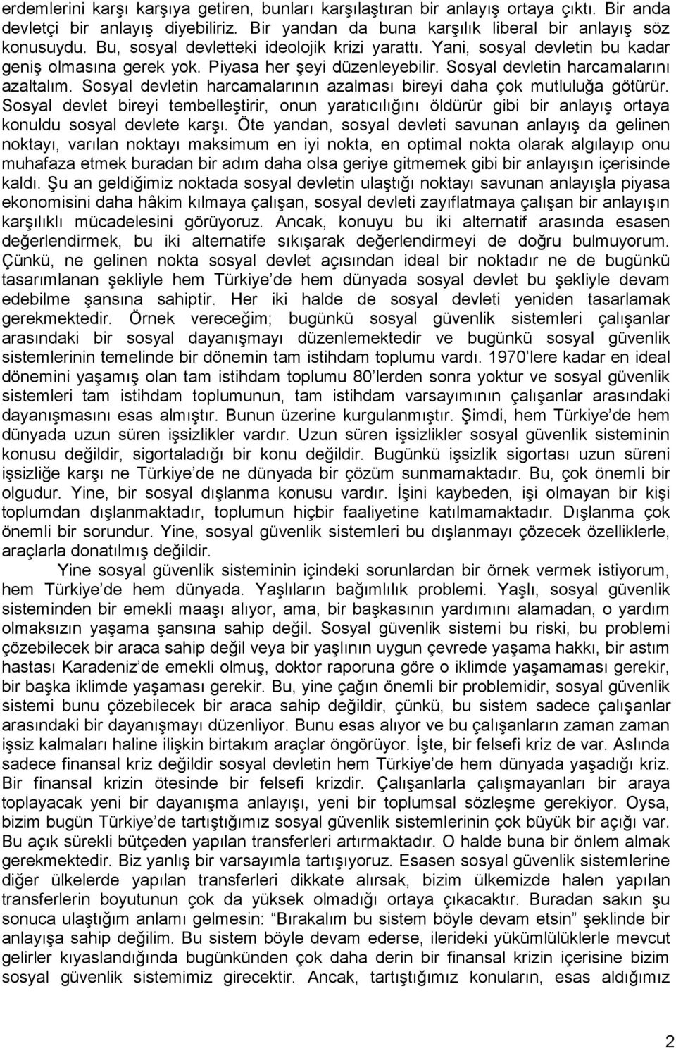 Sosyal devletin harcamalarının azalması bireyi daha çok mutluluğa götürür. Sosyal devlet bireyi tembelleģtirir, onun yaratıcılığını öldürür gibi bir anlayıģ ortaya konuldu sosyal devlete karģı.