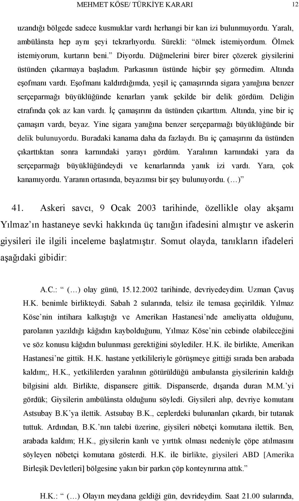 EĢofmanı kaldırdığımda, yeģil iç çamaģırında sigara yanığına benzer serçeparmağı büyüklüğünde kenarları yanık Ģekilde bir delik gördüm. Deliğin etrafında çok az kan vardı.