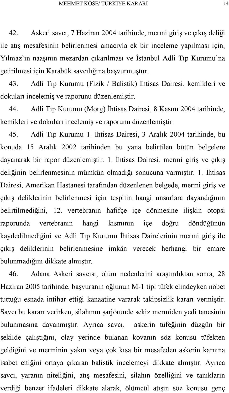 Tıp Kurumu na getirilmesi için Karabük savcılığına baģvurmuģtur. 43. Adli Tıp Kurumu (Fizik / Balistik) Ġhtisas Dairesi, kemikleri ve dokuları incelemiģ ve raporunu düzenlemiģtir. 44.