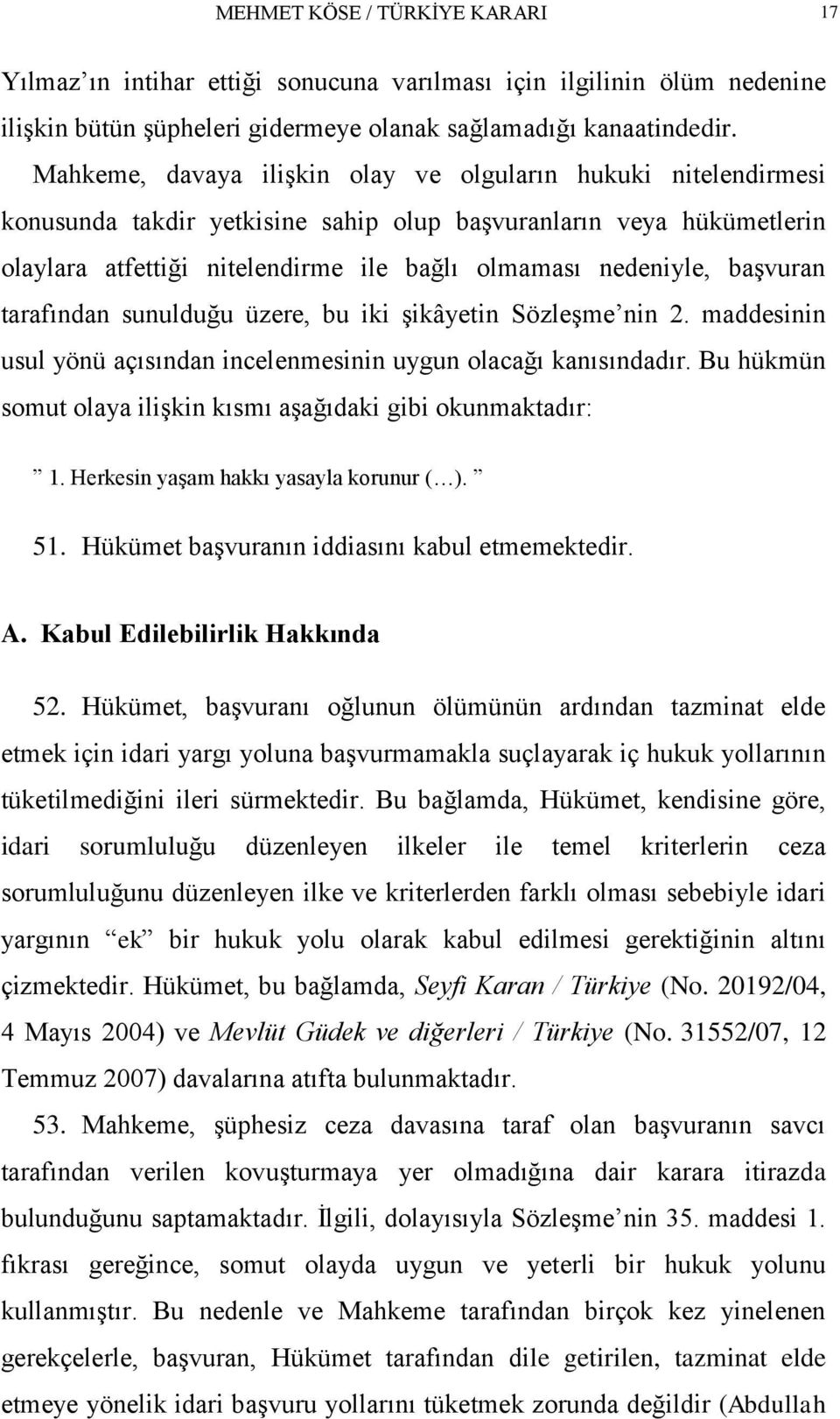 baģvuran tarafından sunulduğu üzere, bu iki Ģikâyetin SözleĢme nin 2. maddesinin usul yönü açısından incelenmesinin uygun olacağı kanısındadır.