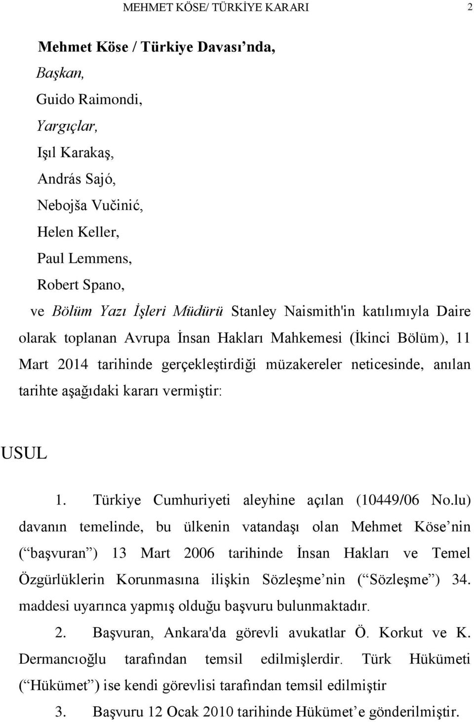 aģağıdaki kararı vermiģtir: USUL 1. Türkiye Cumhuriyeti aleyhine açılan (10449/06 No.