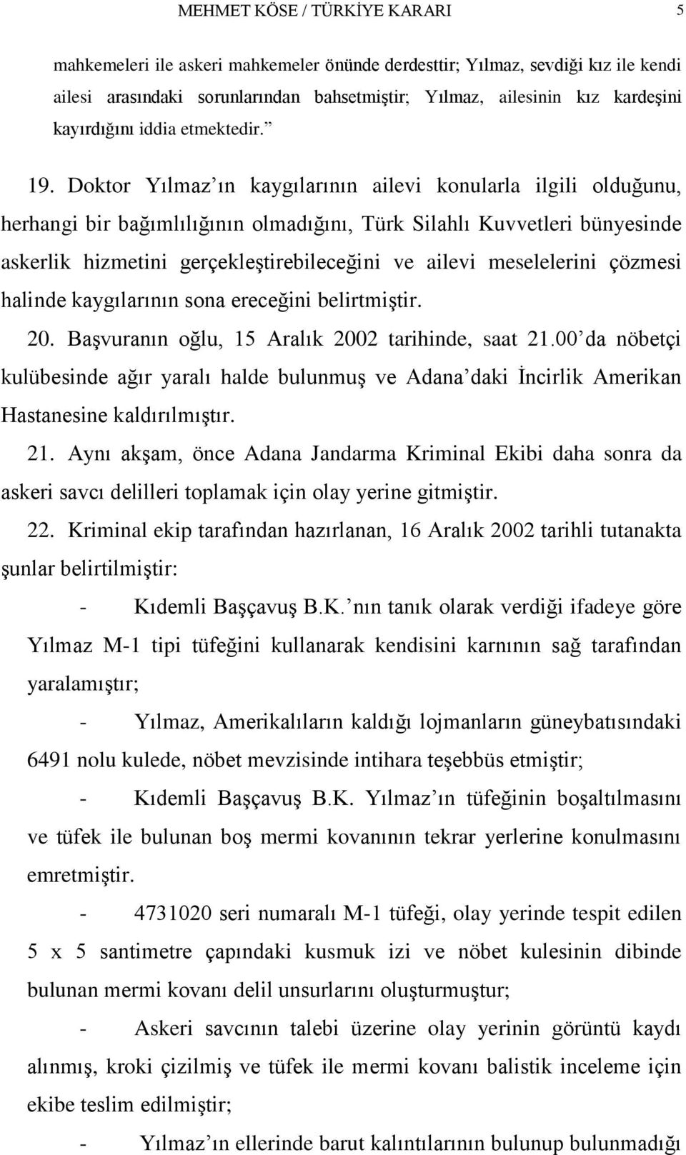 Doktor Yılmaz ın kaygılarının ailevi konularla ilgili olduğunu, herhangi bir bağımlılığının olmadığını, Türk Silahlı Kuvvetleri bünyesinde askerlik hizmetini gerçekleģtirebileceğini ve ailevi