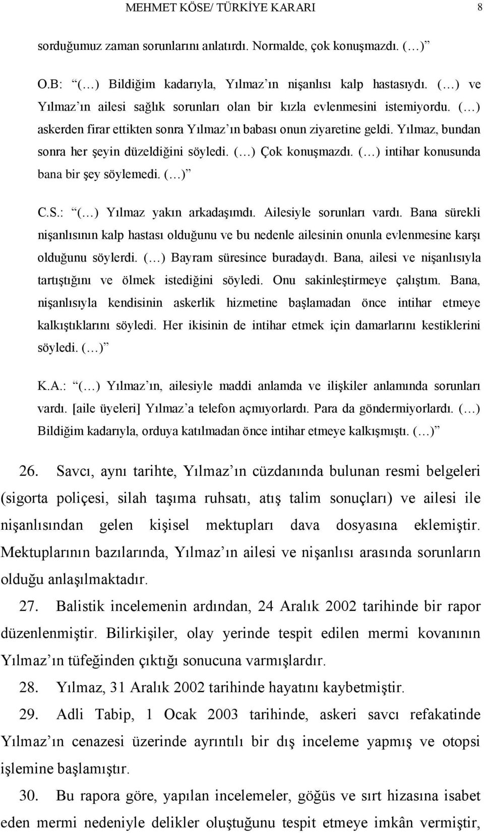 Yılmaz, bundan sonra her Ģeyin düzeldiğini söyledi. ( ) Çok konuģmazdı. ( ) intihar konusunda bana bir Ģey söylemedi. ( ) C.S.: ( ) Yılmaz yakın arkadaģımdı. Ailesiyle sorunları vardı.