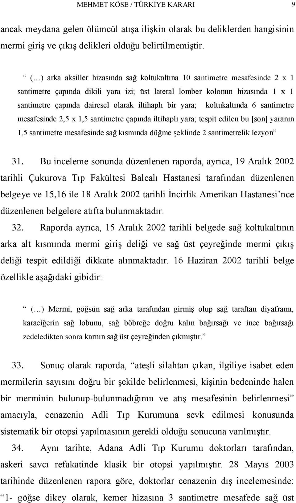 iltihaplı bir yara; koltukaltında 6 santimetre mesafesinde 2,5 x 1,5 santimetre çapında iltihaplı yara; tespit edilen bu [son] yaranın 1,5 santimetre mesafesinde sağ kısmında düğme Ģeklinde 2