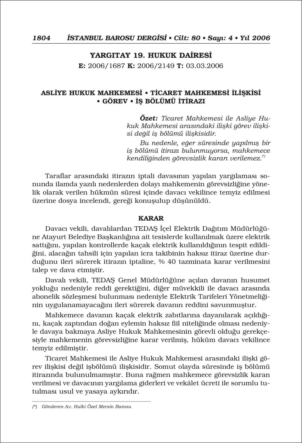 Bu nedenle, e er süresinde yap lm fl bir ifl bölümü itiraz bulunmuyorsa, mahkemece kendili inden görevsizlik karar verilemez.