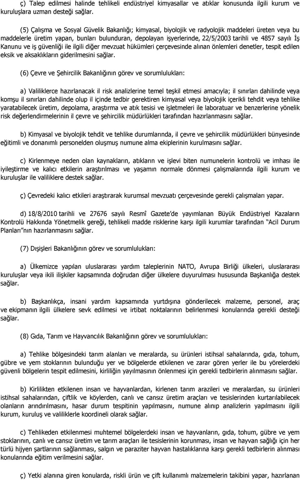 sayılı İş Kanunu ve iş güvenliği ile ilgili diğer mevzuat hükümleri çerçevesinde alınan önlemleri denetler, tespit edilen eksik ve aksaklıkların giderilmesini sağlar.