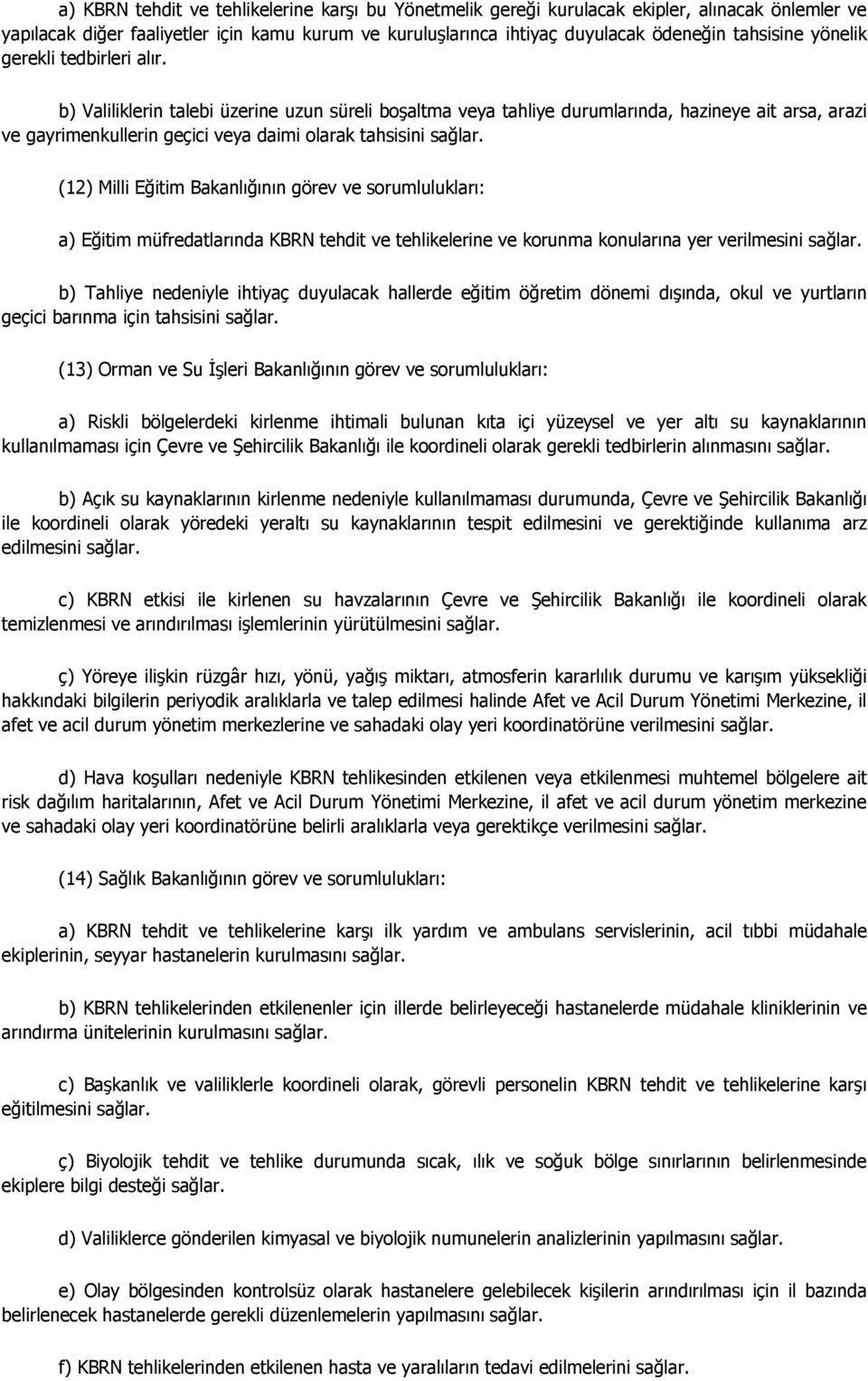 (12) Milli Eğitim Bakanlığının görev ve sorumlulukları: a) Eğitim müfredatlarında KBRN tehdit ve tehlikelerine ve korunma konularına yer verilmesini sağlar.