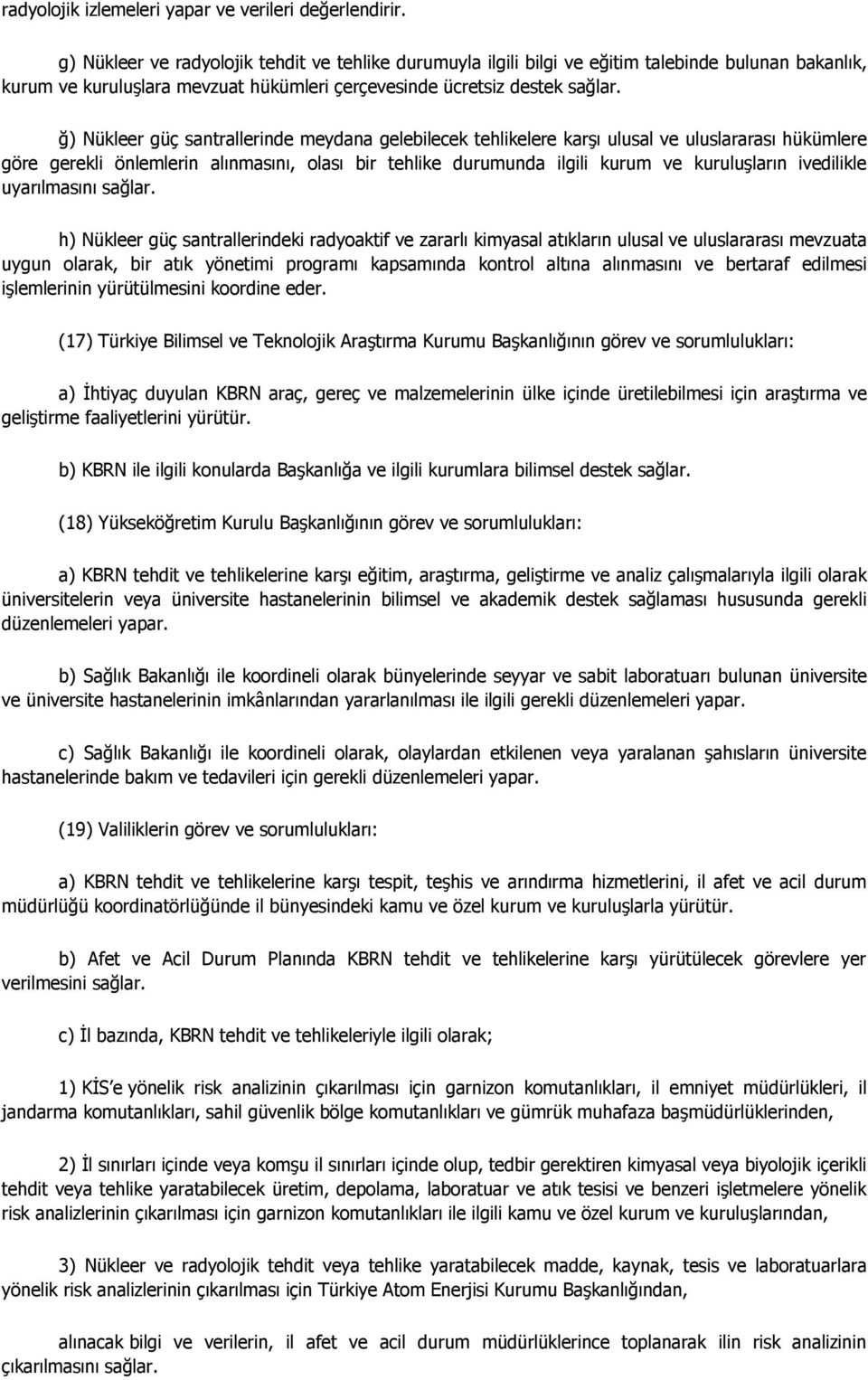 ğ) Nükleer güç santrallerinde meydana gelebilecek tehlikelere karşı ulusal ve uluslararası hükümlere göre gerekli önlemlerin alınmasını, olası bir tehlike durumunda ilgili kurum ve kuruluşların