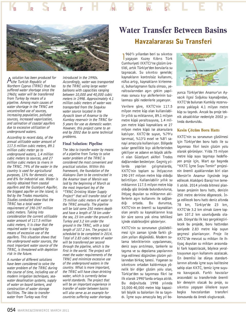 Among main causes of water shortage in the TRNC are uncontrolled use of sources, increasing population, polluted sources, increased vaporization, and salination of coastal aquifers due to excessive