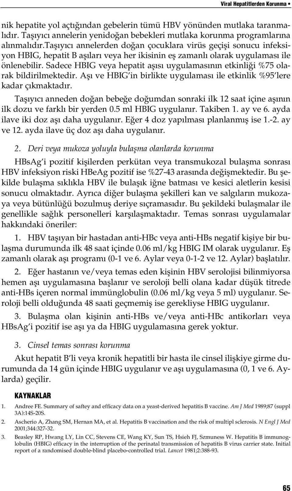 Sadece HBIG veya hepatit afl s uygulamas n n etkinli i %75 olarak bildirilmektedir. Afl ve HBIG in birlikte uygulamas ile etkinlik %95 lere kadar ç kmaktad r.