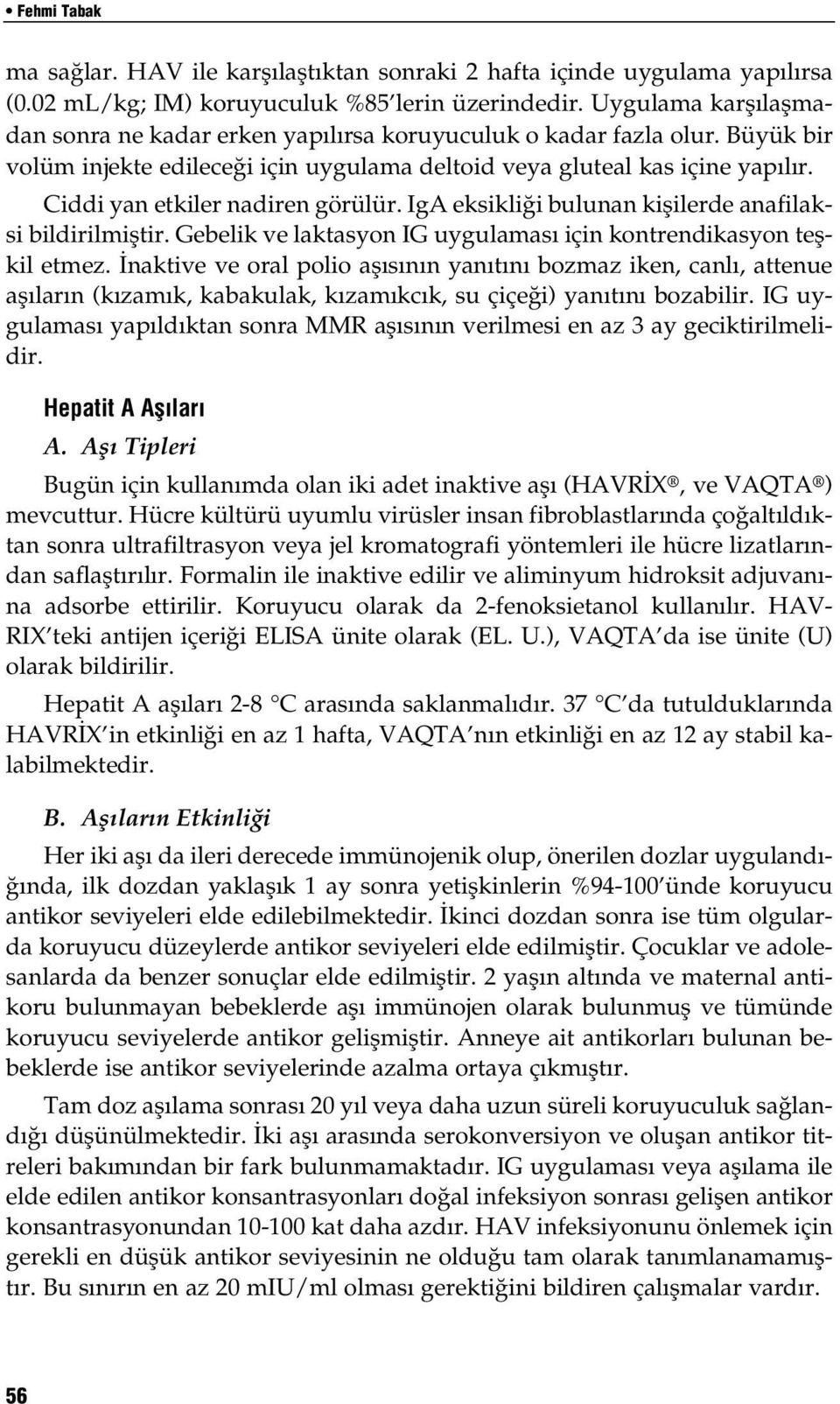 Ciddi yan etkiler nadiren görülür. IgA eksikli i bulunan kiflilerde anafilaksi bildirilmifltir. Gebelik ve laktasyon IG uygulamas için kontrendikasyon teflkil etmez.