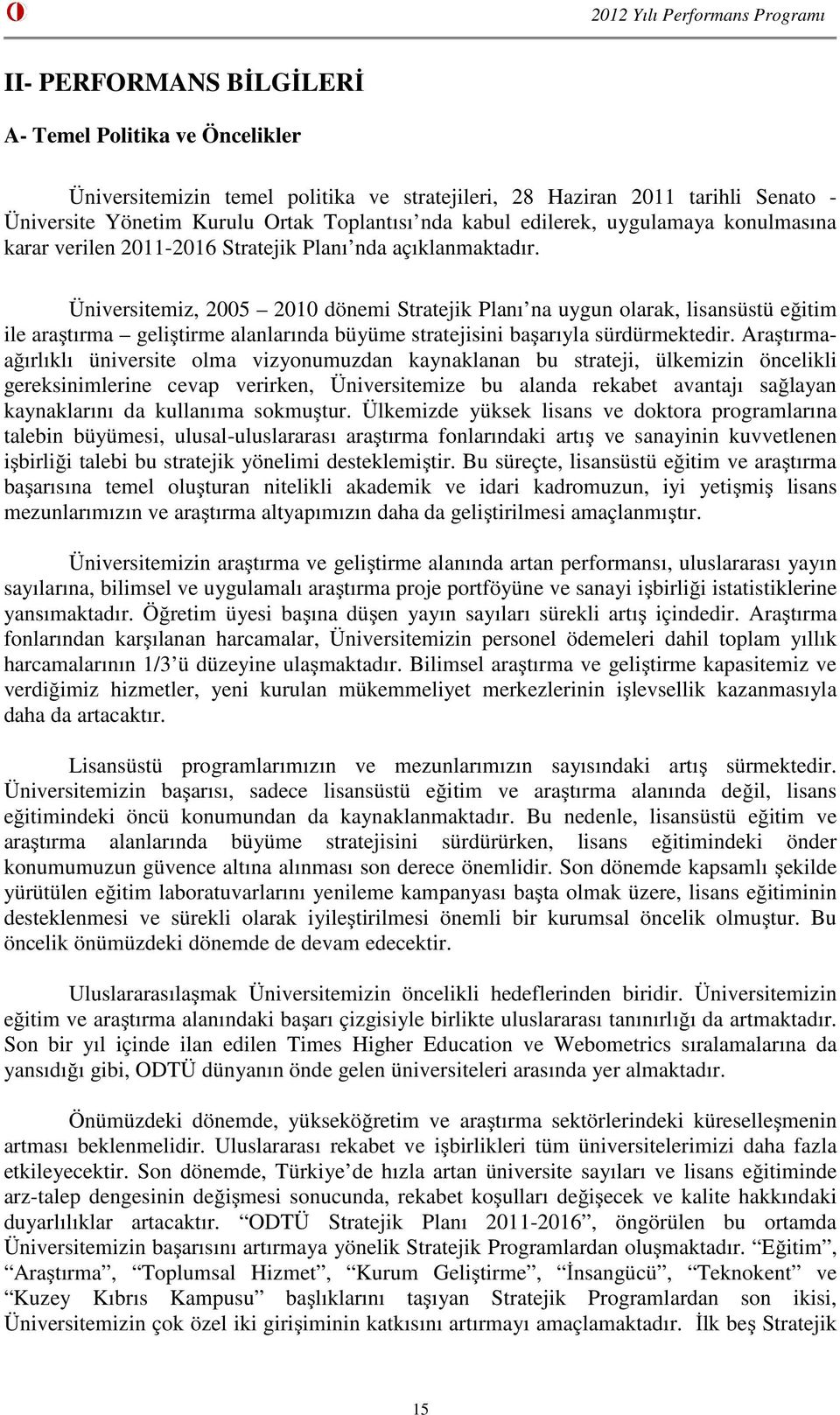 Üniversitemiz, 2005 2010 dönemi Stratejik Planı na uygun olarak, lisansüstü eğitim ile araştırma geliştirme alanlarında büyüme stratejisini başarıyla sürdürmektedir.