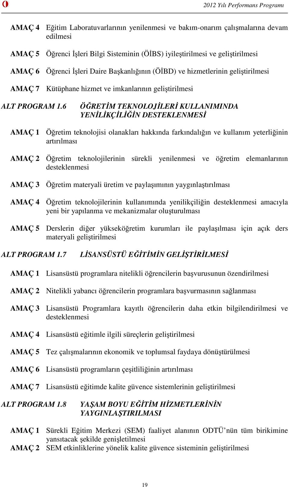 6 ÖĞRETĐM TEKNOLOJĐLERĐ KULLANIMINDA YENĐLĐKÇĐLĐĞĐN DESTEKLENMESĐ AMAÇ 1 Öğretim teknolojisi olanakları hakkında farkındalığın ve kullanım yeterliğinin artırılması AMAÇ 2 Öğretim teknolojilerinin