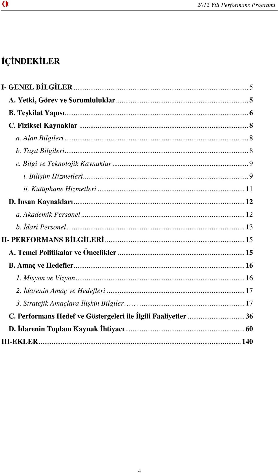 Đdari Personel... 13 II- PERFORMANS BĐLGĐLERĐ... 15 A. Temel Politikalar ve Öncelikler... 15 B. Amaç ve Hedefler... 16 1. Misyon ve Vizyon... 16 2.