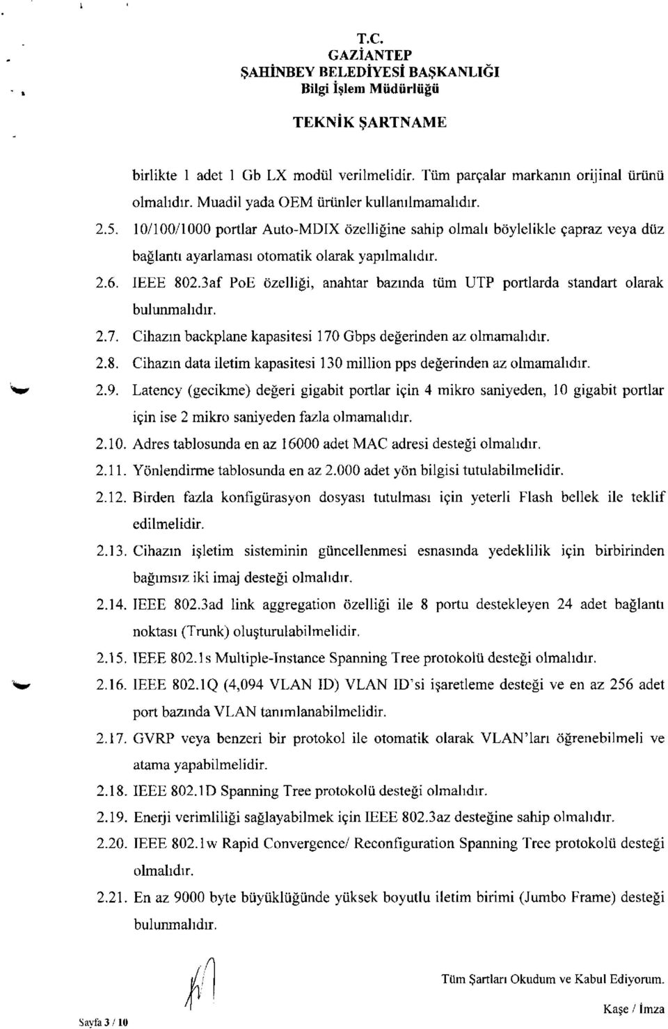 3af PoE özelliği, anahtar bazında tüm UTP portlarda standart olarak 2.7. Cihazın backplane kapasitesi 170 Gbps değerinden az olmamalıdır. 2.8.