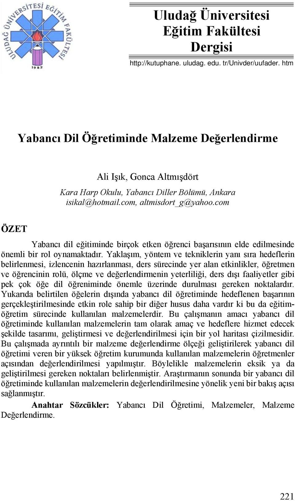 com ÖZET Yabancı dil eğitiminde birçok etken öğrenci başarısının elde edilmesinde önemli bir rol oynamaktadır.