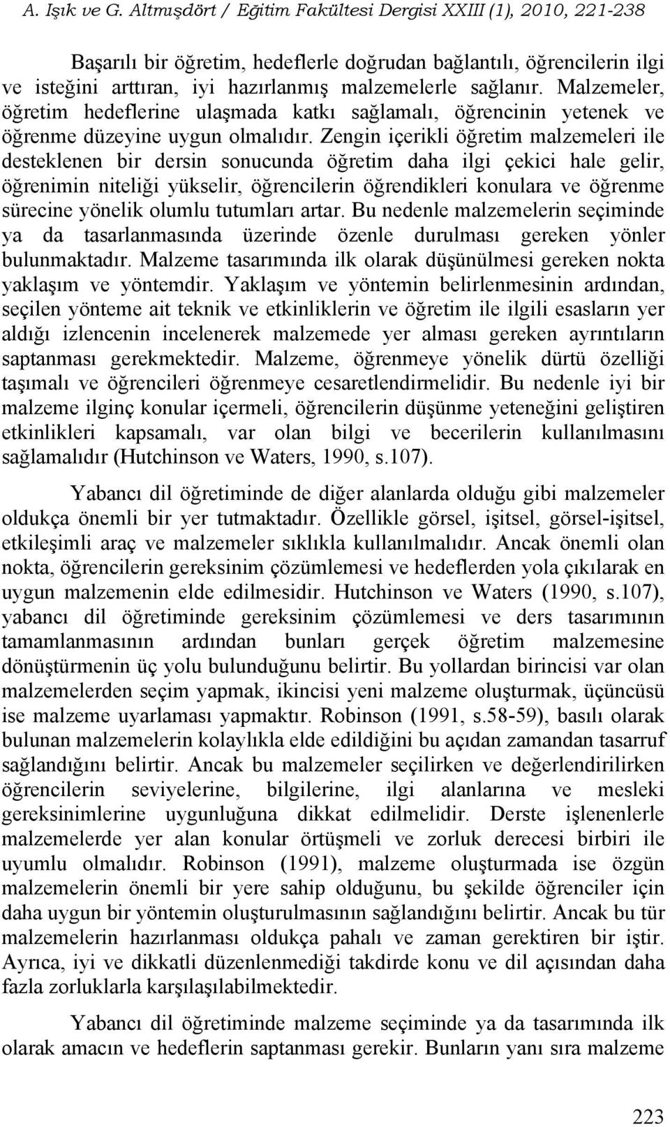 Malzemeler, öğretim hedeflerine ulaşmada katkı sağlamalı, öğrencinin yetenek ve öğrenme düzeyine uygun olmalıdır.