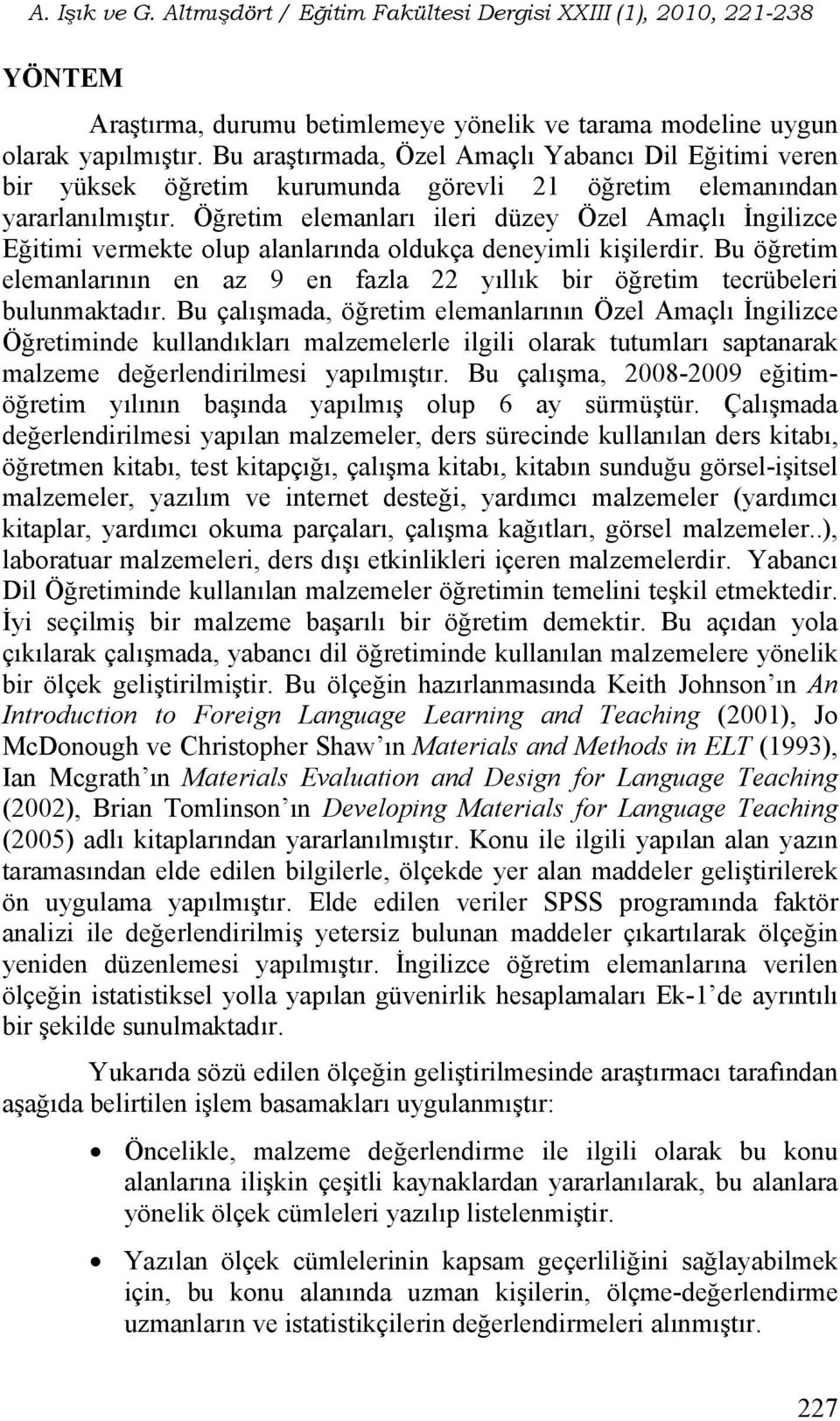 Öğretim elemanları ileri düzey Özel Amaçlı İngilizce Eğitimi vermekte olup alanlarında oldukça deneyimli kişilerdir.