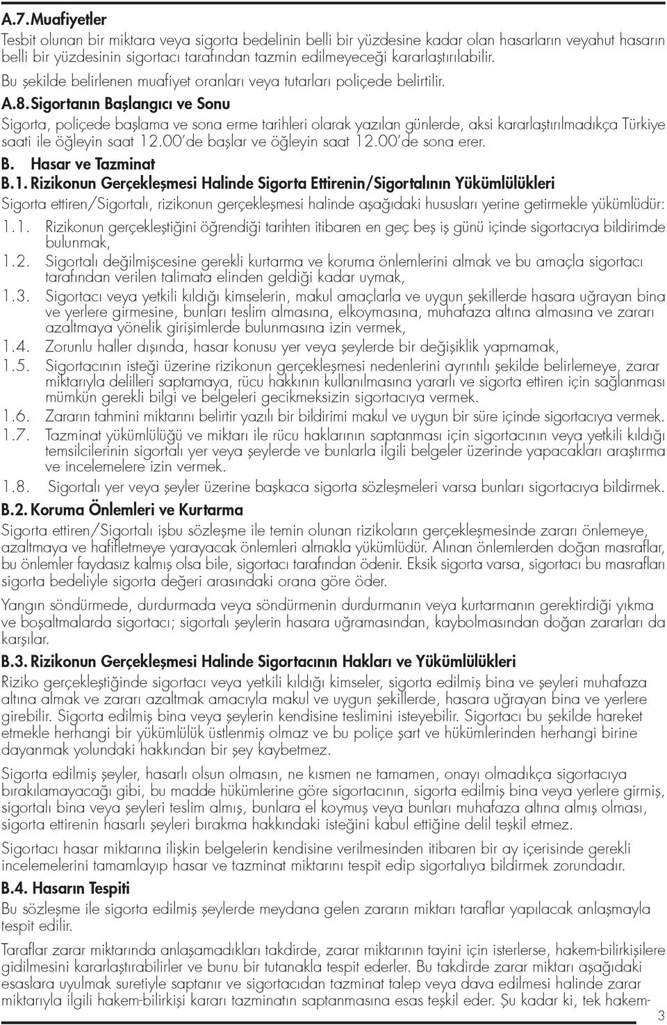 Sigortanın Bafllangıcı ve Sonu Sigorta, poliçede bafllama ve sona erme tarihleri olarak yazılan günlerde, aksi kararlafltırılmadıkça Türkiye saati ile ö leyin saat 12.00 de bafllar ve ö leyin saat 12.