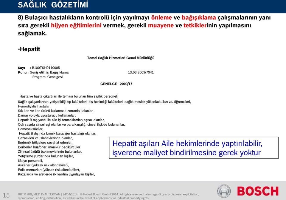 2009/7941 Programı Genelgesi GENELGE 2009/17 Hasta ve hasta çıkartıları ile teması bulunan tüm sağlık personeli, Sağlık çalışanlarının yetiştirildiği tıp fakülteleri, diş hekimliği fakülteleri,