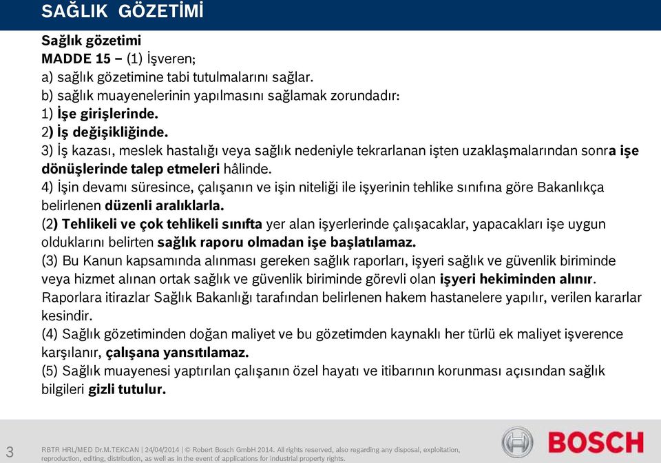 4) İşin devamı süresince, çalışanın ve işin niteliği ile işyerinin tehlike sınıfına göre Bakanlıkça belirlenen düzenli aralıklarla.