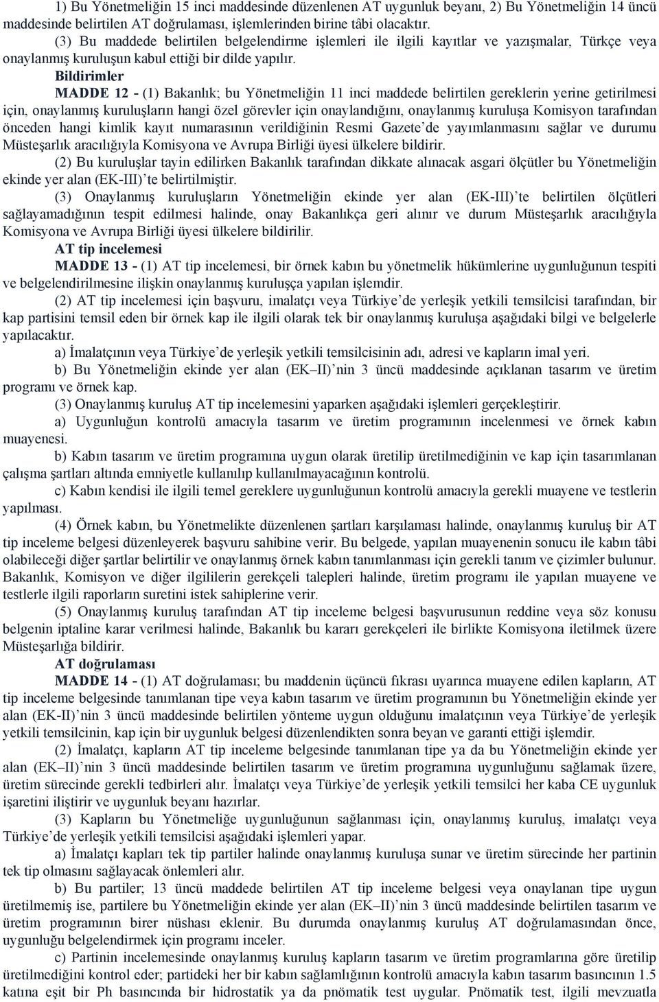 Bildirimler MADDE 12 - (1) Bakanlık; bu Yönetmeliğin 11 inci maddede belirtilen gereklerin yerine getirilmesi için, onaylanmış kuruluşların hangi özel görevler için onaylandığını, onaylanmış kuruluşa