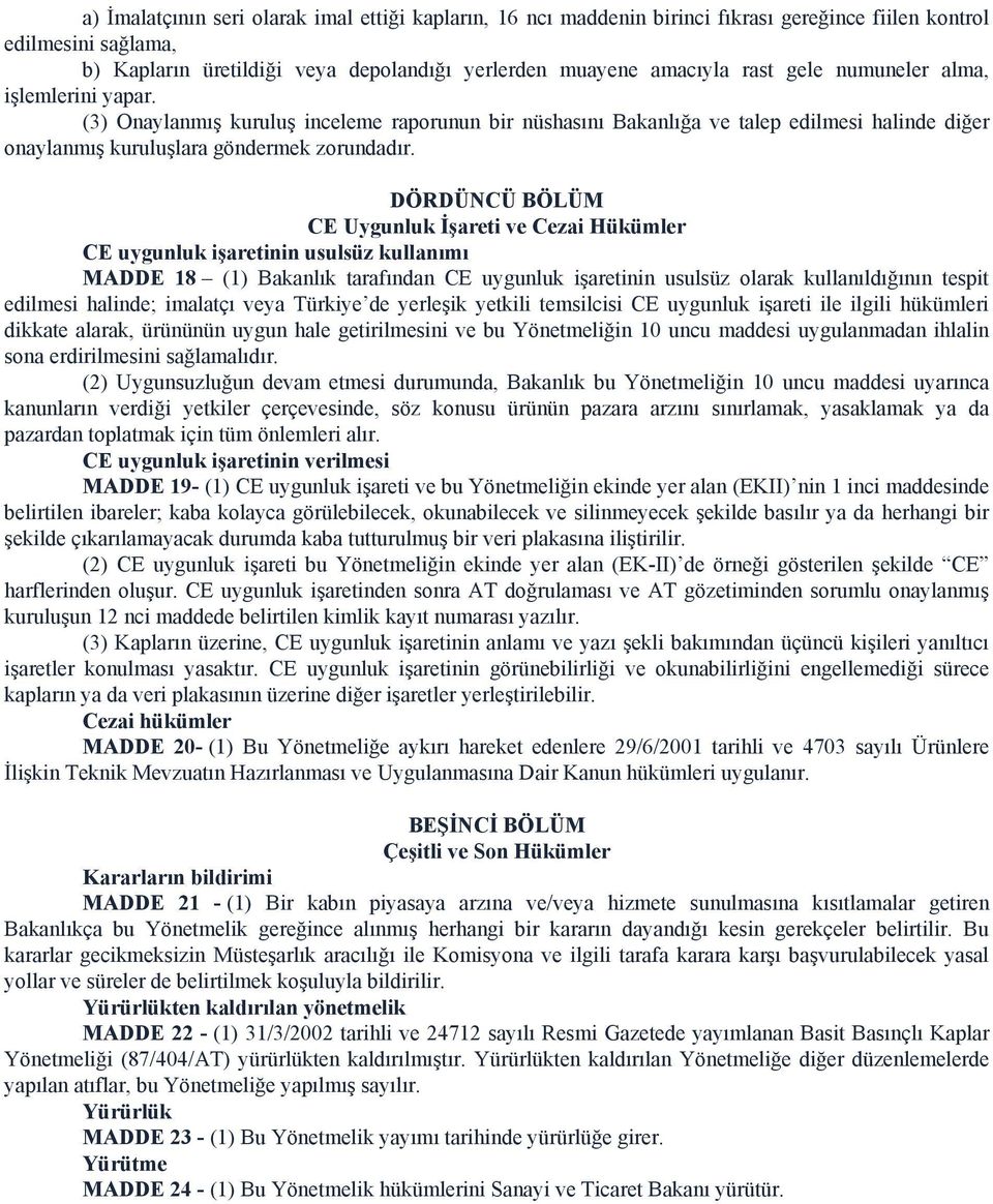 DÖRDÜNCÜ BÖLÜM CE Uygunluk İşareti ve Cezai Hükümler CE uygunluk işaretinin usulsüz kullanımı MADDE 18 (1) Bakanlık tarafından CE uygunluk işaretinin usulsüz olarak kullanıldığının tespit edilmesi