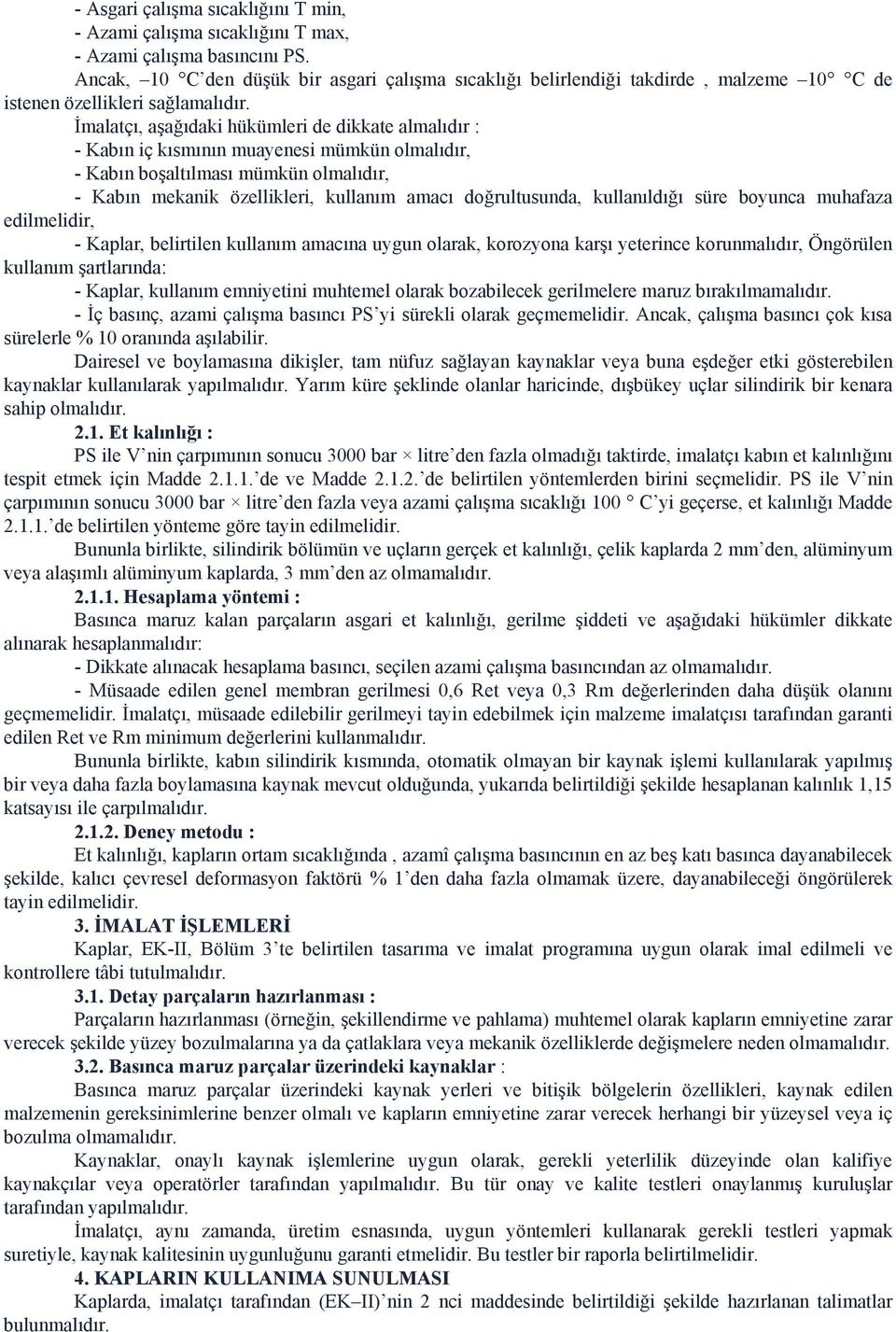 İmalatçı, aşağıdaki hükümleri de dikkate almalıdır : - Kabın iç kısmının muayenesi mümkün olmalıdır, - Kabın boşaltılması mümkün olmalıdır, - Kabın mekanik özellikleri, kullanım amacı doğrultusunda,