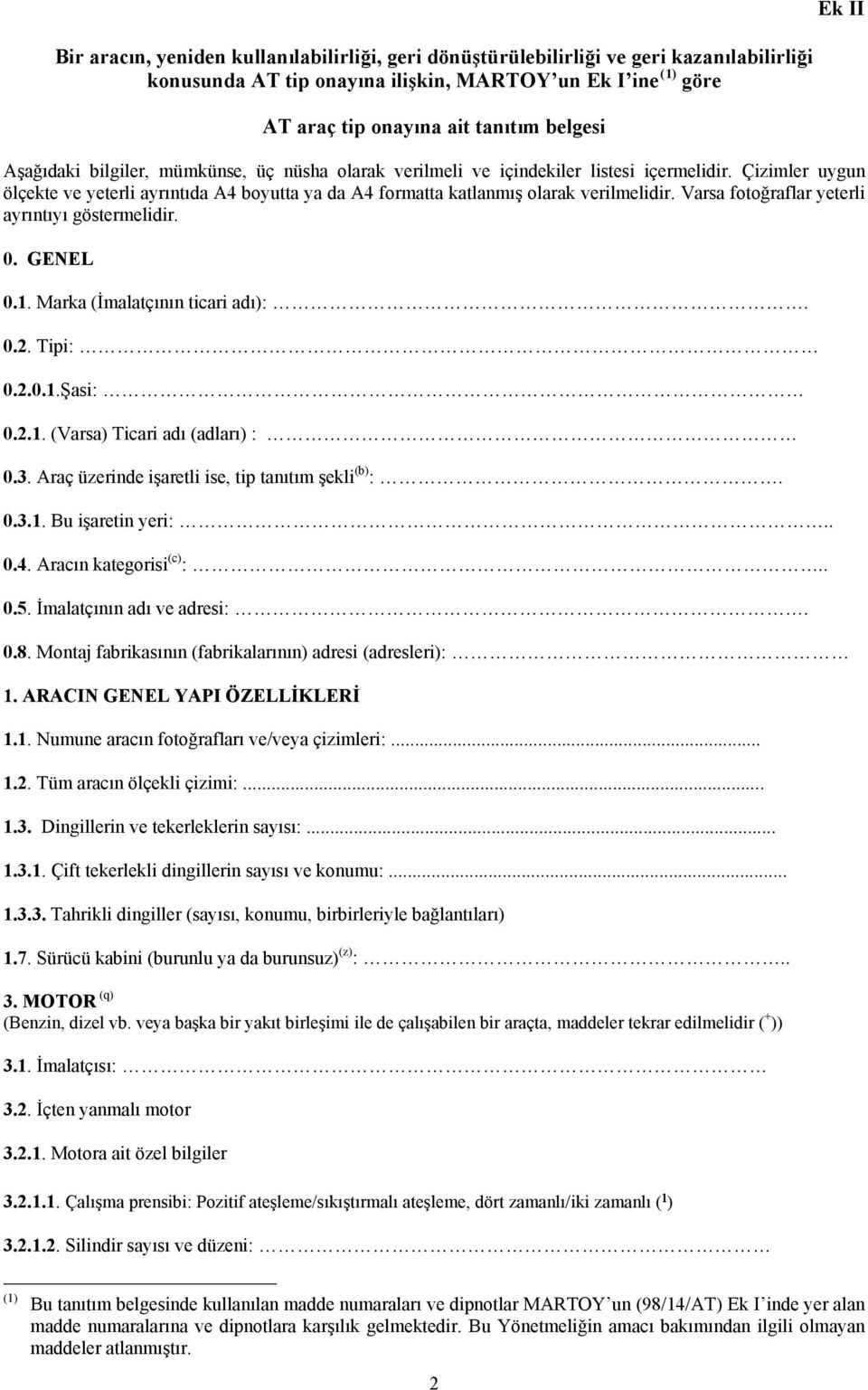 Varsa fotoğraflar yeterli ayrıntıyı göstermelidir. 0. GENEL 0.1. Marka (İmalatçının ticari adı):. 0.2. Tipi: 0.2.0.1.Şasi: 0.2.1. (Varsa) Ticari adı (adları) : 0.3.