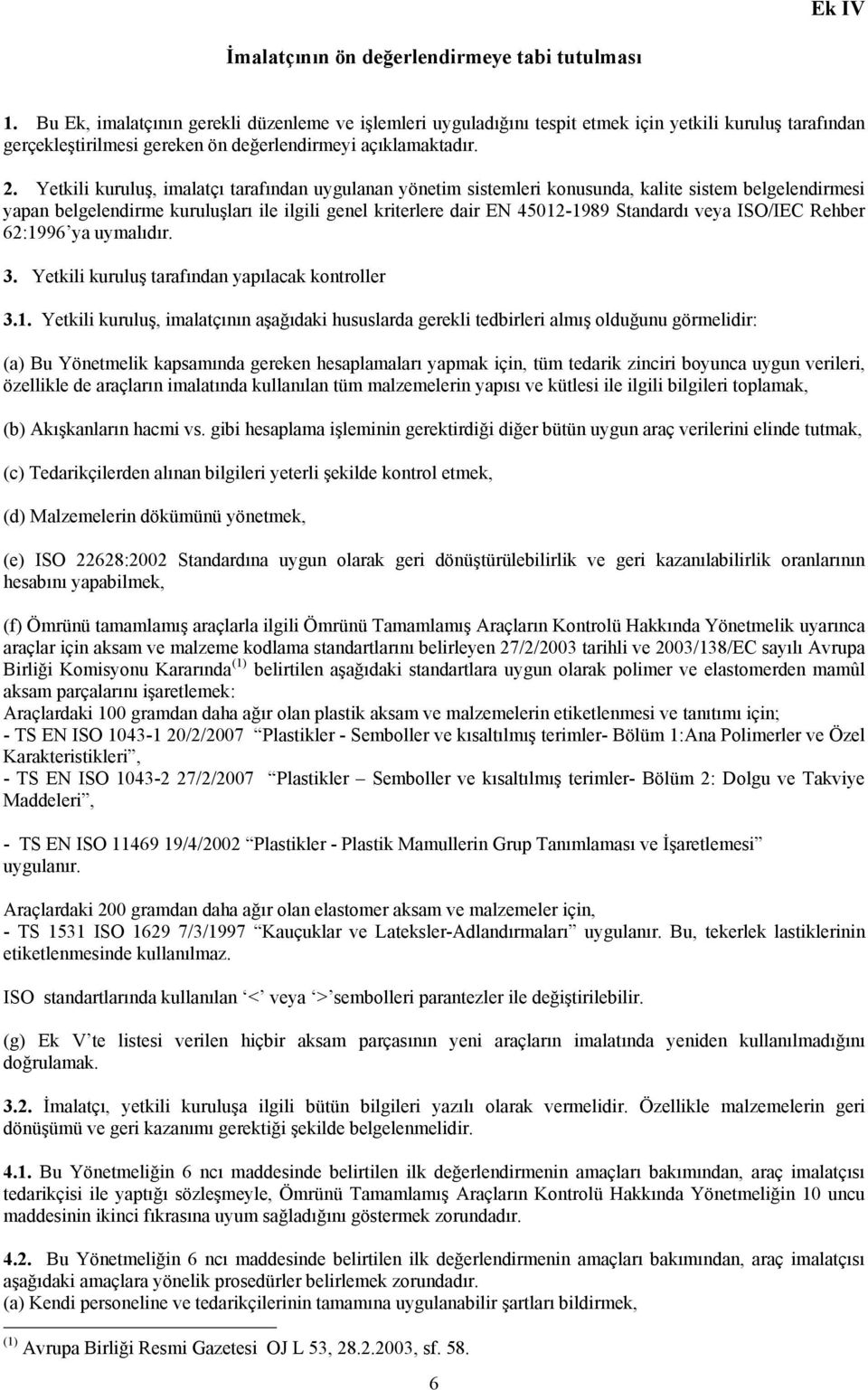 Yetkili kuruluş, imalatçı tarafından uygulanan yönetim sistemleri konusunda, kalite sistem belgelendirmesi yapan belgelendirme kuruluşları ile ilgili genel kriterlere dair EN 45012-1989 Standardı