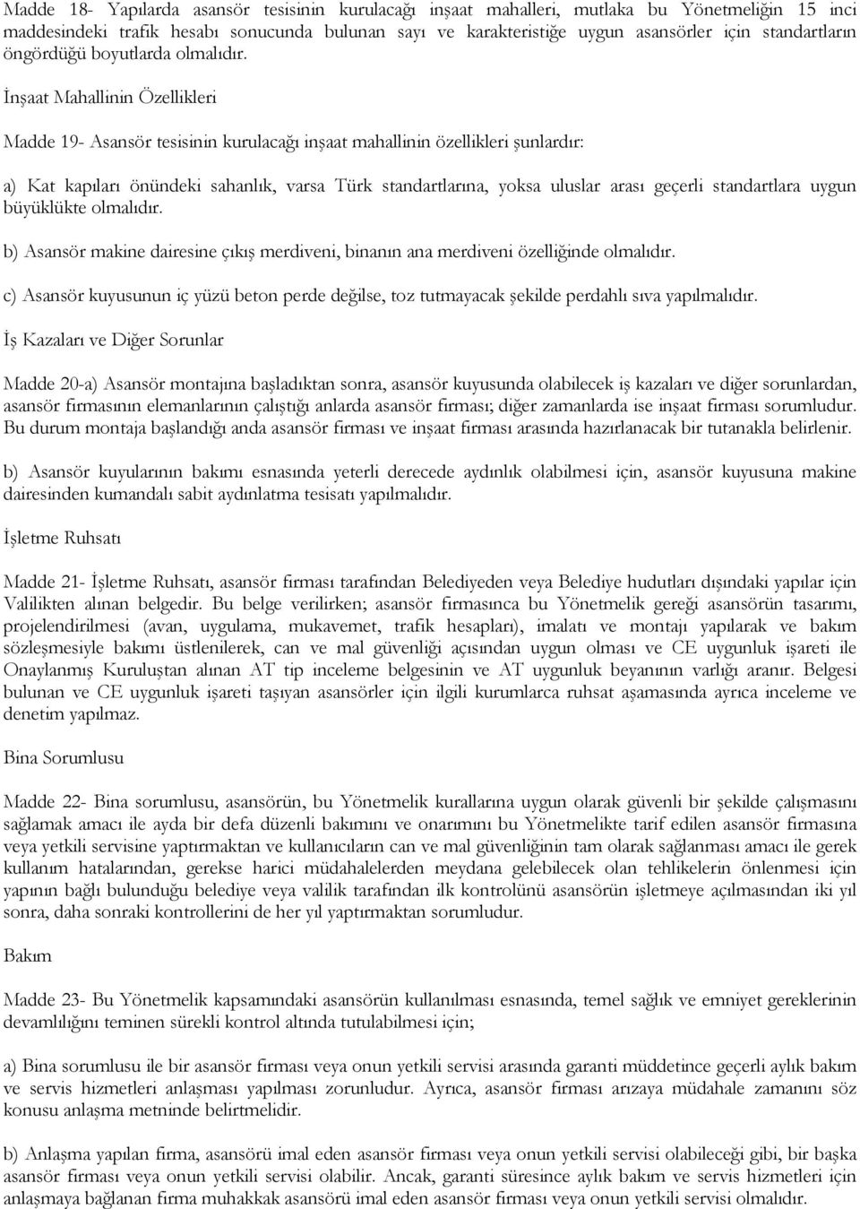 İnşaat Mahallinin Özellikleri Madde 19- Asansör tesisinin kurulacağı inşaat mahallinin özellikleri şunlardır: a) Kat kapıları önündeki sahanlık, varsa Türk standartlarına, yoksa uluslar arası geçerli