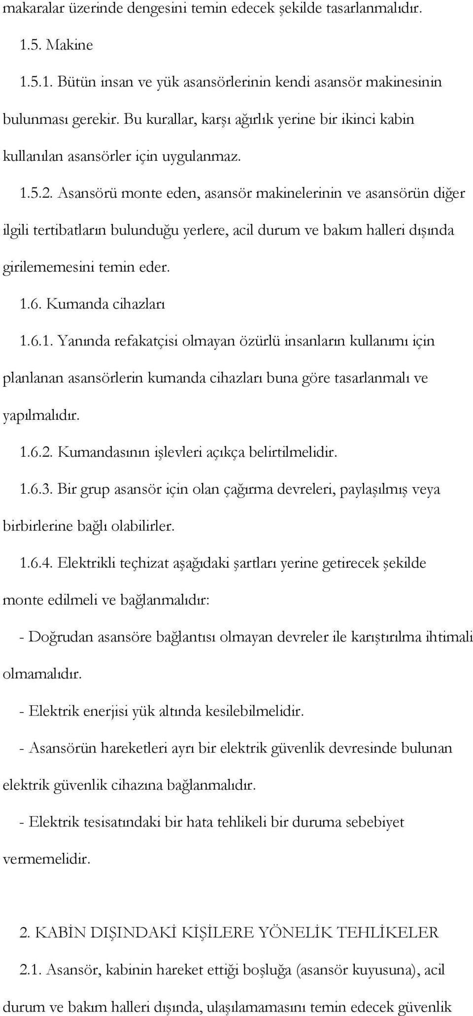 Asansörü monte eden, asansör makinelerinin ve asansörün diğer ilgili tertibatların bulunduğu yerlere, acil durum ve bakım halleri dışında girilememesini temin eder. 1.