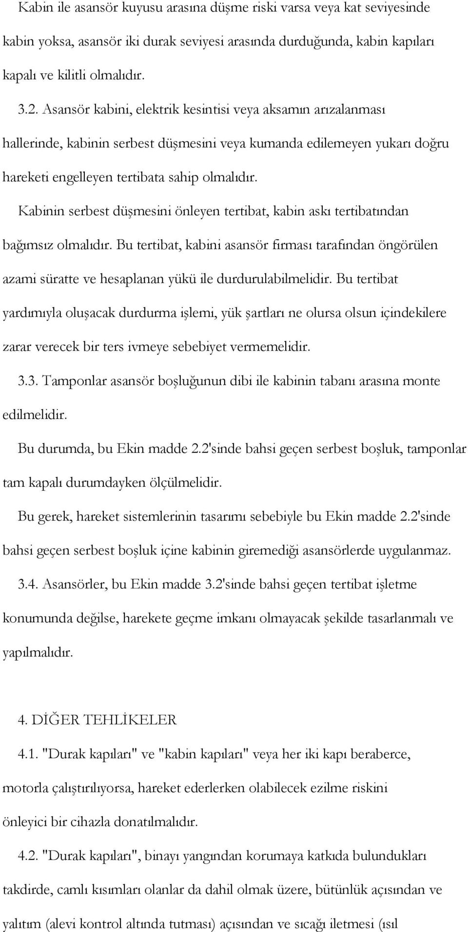 Kabinin serbest düşmesini önleyen tertibat, kabin askı tertibatından bağımsız olmalıdır.