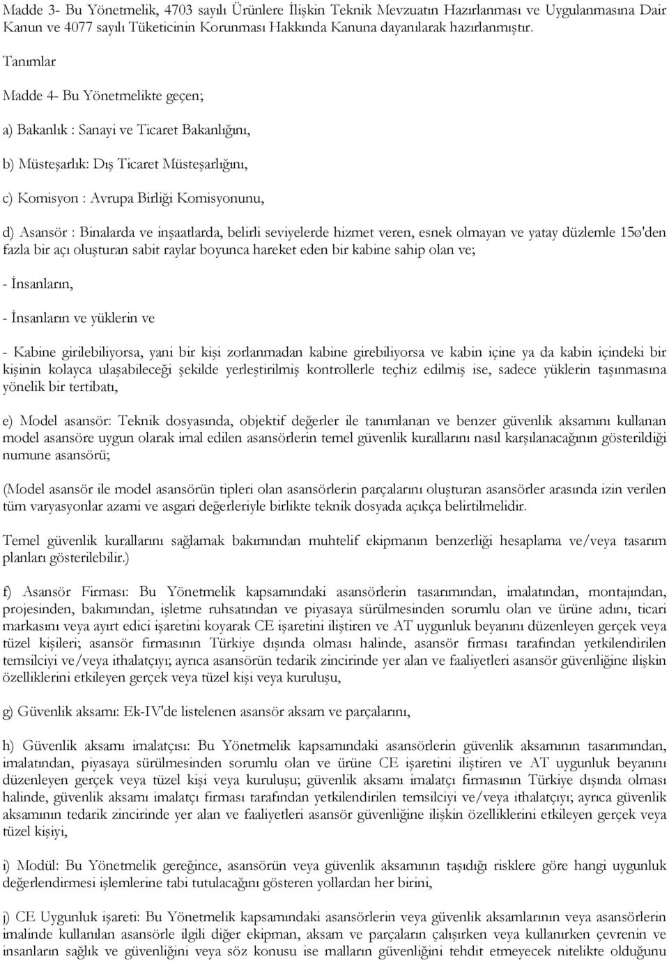 inşaatlarda, belirli seviyelerde hizmet veren, esnek olmayan ve yatay düzlemle 15ø'den fazla bir açı oluşturan sabit raylar boyunca hareket eden bir kabine sahip olan ve; - İnsanların, - İnsanların